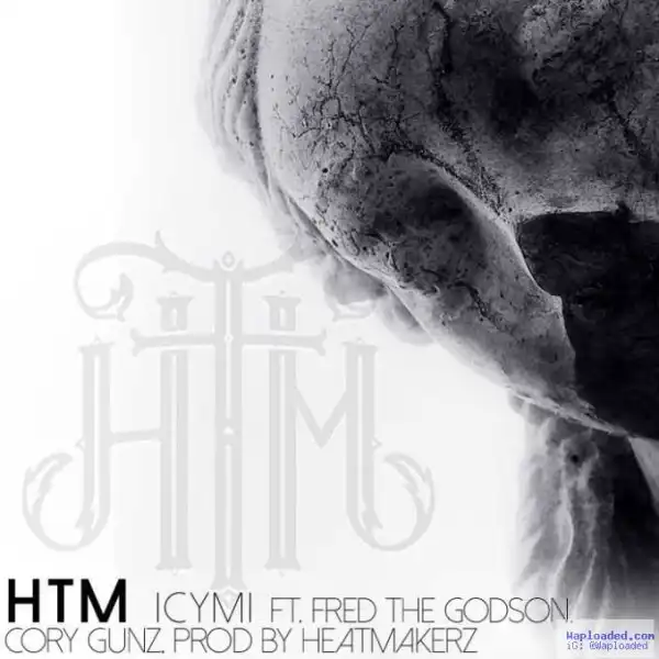 H.T.M - ICYMI Ft. Fred The Godson & Cory Gunz